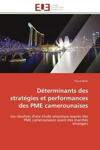 Pascal Bello - Déterminants des stratégies et performances des PME camerounaises - Les résultats d'une étude empirique auprès des PME camerounaises ayant des marchés étrangers.