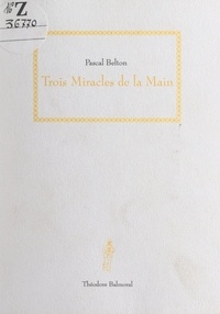 Pascal Belton - Trois miracles de la main.