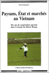 Pascal Bergeret - Paysans, Etat et marchés au Vietnam. - Dix ans de coopération agricole dans le bassin du Fleuve Rouge.