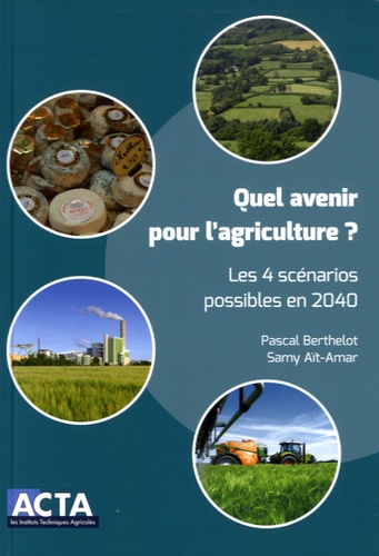 Pascal Berthelot et Samy Aït-Amar - Quel avenir pour l'agriculture ? - Les 4 scénarios possibles en 2040.
