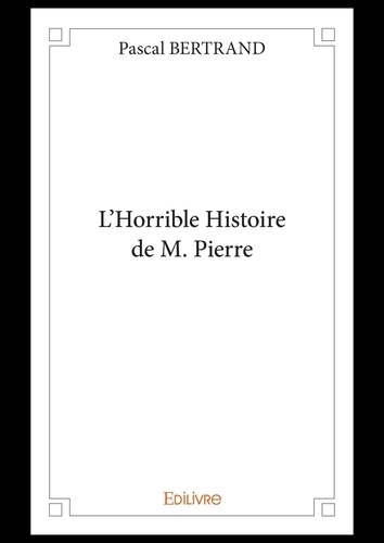 Pascal Bertrand - L’horrible histoire de m. pierre.