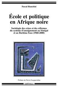 Pascal Bianchini - Ecole et politique en Afrique noire - Sociologie des crises et des réformes du système d'enseignement au Sénégal et au Burkina Faso (1960-2000).