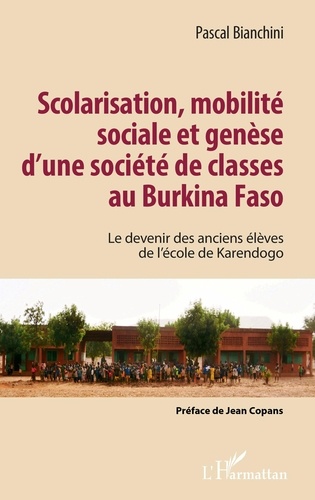 Pascal Bianchini - Scolarisation, mobilité sociale et genèse d'une société de classes au Burkina Faso - Le devenir des anciens élèves de l'école de Karendogo.