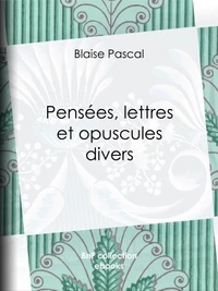Pensées, lettres et opuscules divers
