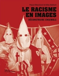 Pascal Blanchard et Gilles Boëtsch - Le racisme en images - Déconstruire ensemble.