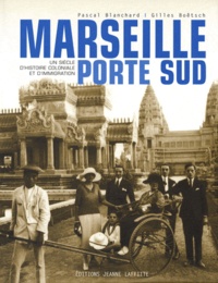 Pascal Blanchard et Gilles Boëtsch - Marseille Porte Sud (1905-2005) - Un siècle d'histoire coloniale et d'immigration.