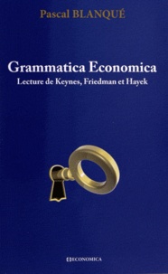 Pascal Blanqué - Grammatica Economica - Lecture de Keynes, Friedman et Hayek.