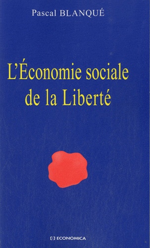 Pascal Blanqué - L'Economie sociale de la Liberté.