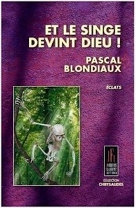 Pascal Blondiaux - Et le singe devint dieu.