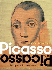 Pascal Bonafoux - Picasso par Picasso - Autoportraits 1894-1972.