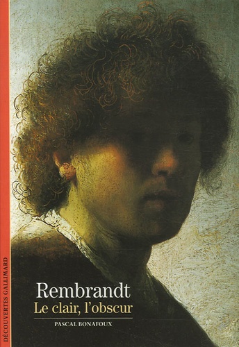 Pascal Bonafoux - Rembrandt - Le clair, l'obscur.