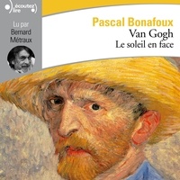 Pascal Bonafoux et Bernard Métraux - Van Gogh. Le soleil en face.