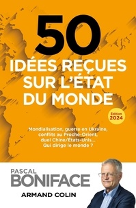 Pascal Boniface - 50 idées reçues sur l'état du monde - Mondialisation, guerre en Ukraine, conflits au Proche-Orient, duel Chine/Etats-Unis... qui dirige le monde ?.