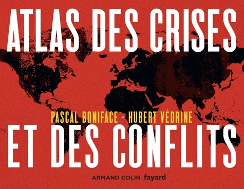 Pascal Boniface et Hubert Védrine - Atlas des crises et des conflits - 4e éd..