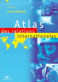 Pascal Boniface et  Collectif - Atlas des relations internationales.