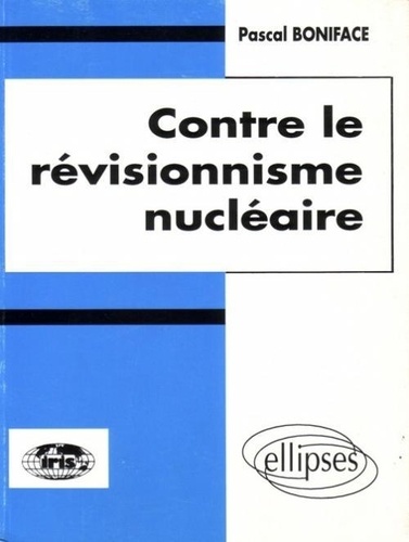 Pascal Boniface - Contre le révisionnisme nucléaire.