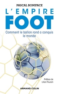 Pascal Boniface - L'Empire Foot - Comment le ballon rond a conquis le monde.