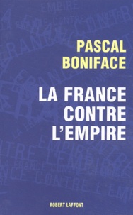 Pascal Boniface - La France contre l'empire.