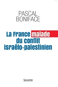 Pascal Boniface - La France malade du conflit israélo-palestinien.