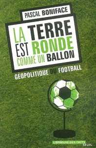 Pascal Boniface - La Terre Est Ronde Comme Un Ballon. Geopolitique Du Football.