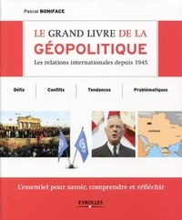 Pascal Boniface - Le grand livre de la géopolitique - Les relations internationales depuis 1945.