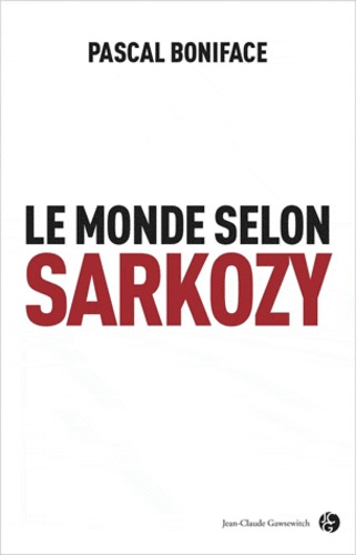 Pascal Boniface - Le monde selon Sarkozy.