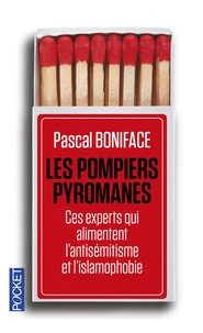 Pascal Boniface - Les pompiers pyromanes - Ces experts qui alimentent l'antisémitisme et l'islamophobie.