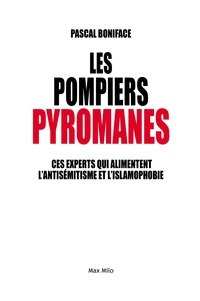 Pascal Boniface - Les pompiers pyromanes.
