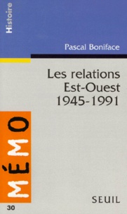 Pascal Boniface - Les relations Est-Ouest - 1945-1991.
