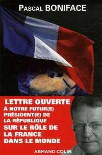 Pascal Boniface - Lettre ouverte à notre futur(e) président(e) de la République sur le rôle de la France dans le monde.