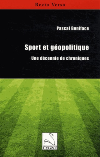 Pascal Boniface - Sport et géopolitique - Une décennie de chroniques.