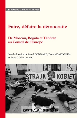 Pascal Bonnard et Dorota Dakowska - Faire, défaire la démocratie - De Moscou, Bogota et Téhéran au Conseil de l'Europe.