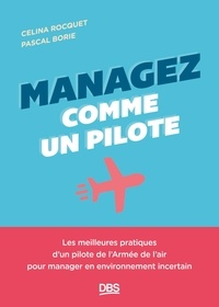 Pascal Borie et Celina Rocquet - Managez comme un pilote - Les meilleures pratiques d’un pilote de l’Armée de l’air pour manager en environnement incertain.
