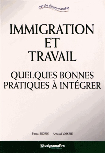Pascal Boris et Arnaud Vaissié - Immigration et travail - Quelques bonnes pratiques à intégrer.