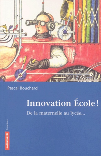 Pascal Bouchard - Innovation Ecole ! De La Maternelle Au Lycee.