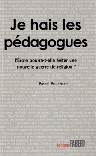 Je hais les pédagogues. L'Ecole pourra-t-elle éviter une nouvelle guerre de religion ?