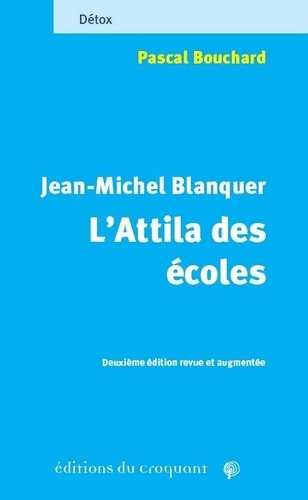 Jean-Michel Blanquer, l'Attila des écoles. Celui derrière qui l'herbe ne repousse pas 2e édition revue et augmentée