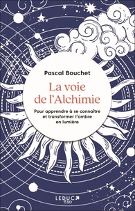 Pascal Bouchet - La voie de l'Alchimie - Pour apprendre à se connaître et transformer l'ombre en lumière.