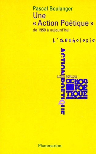 Pascal Boulanger - Une "Action poétique" - De 1950 à aujourd'hui, l'anthologie, précédée d'une présentation historique.