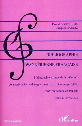 Pascal Bouteldja et Jacques Barioz - Bibliographie wagnérienne française (1850-2007) - Bibliographie critique de la littérature consacrée à Richard Wagner, son oeuvre et au wagnérisme, écrite ou traduite en français.