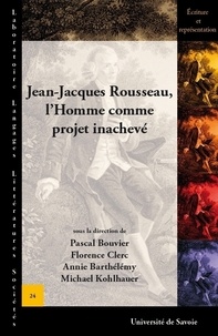 Pascal Bouvier et Florence Clerc - Jean-Jacques Rousseau, l'Homme comme projet inachevé.