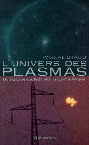 Pascal Bradu - L'Univers Des Plasmas. Du Big Bang Aux Technologies Du Iiieme Millenaire.
