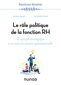 Pascal Braun et Clotilde Coron - Le rôle politique de la fonction RH - Du projet stratégique à sa mise en oeuvre opérationnelle.