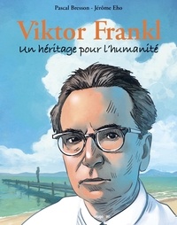 Pascal Bresson et Jérôme Eho - Viktor Frankl - Un héritage pour l'humanité.