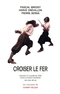 Pascal Brioist et Hervé Drévillon - Croiser le fer - Violence et culture de l'épée dans la France moderne (XVIe-XVIIIe siècle).