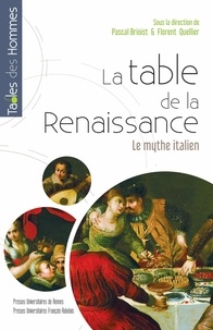 Pascal Brioist et Florent Quellier - La table de la Renaissance - Le mythe italien.