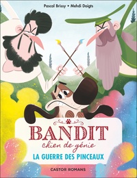 Pascal Brissy - Bandit, chien de génie Tome 6 : La guerre des pinceaux.