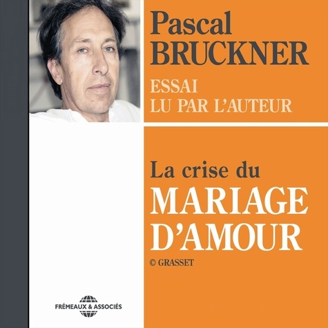 Pascal Bruckner - La crise du mariage d'amour.