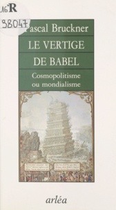 Pascal Bruckner - Le vertige de Babel - Cosmopolitisme ou mondialisme.