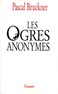 Pascal Bruckner - Les ogres anonymes. suivi de L'effaceur - Deux contes.